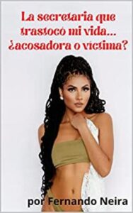 la secretaria que trastoco mi vida acosadora o victima fernando neira