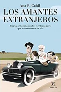 los amantes extranjeros viajes por espana con los escritores guiris que se enamoraron de ella no ficcion ana r cail